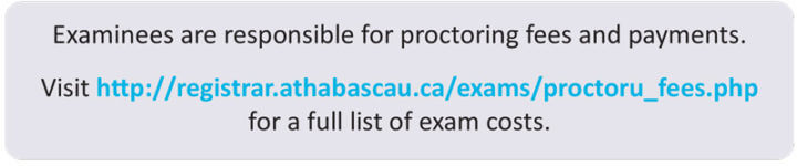 examinees are responsible for proctoring fees and payments. Visit http://registrar.athabascau.ca/exams/proctoru_fees.php for a full list of exam costs.