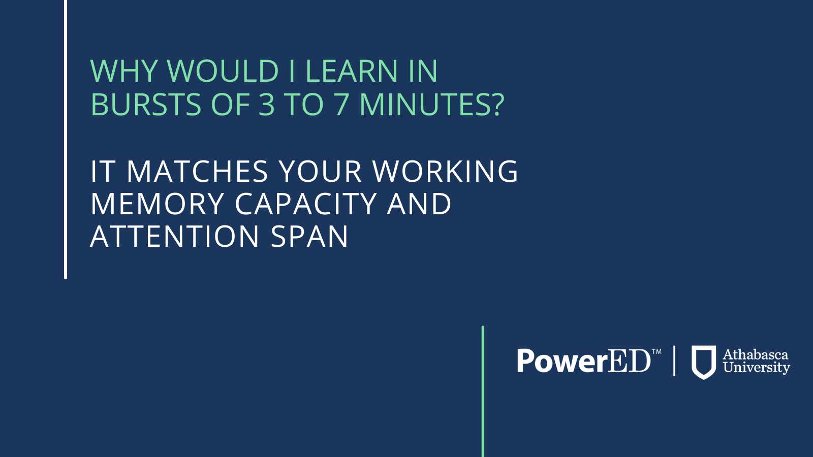 learn in spurts of 3-7 minutes to match your working and memory capacity